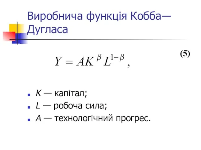 Виробнича функція Кобба―Дугласа K — капітал; L — робоча сила; A — технологічний прогрес. (5)