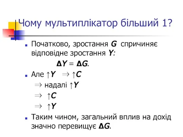 Чому мультиплікатор більший 1? Початково, зростання G спричиняє відповідне зростання Y: ΔY