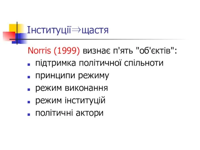 Інституції⇒щастя Norris (1999) визнає п'ять "об'єктів": підтримка політичної спільноти принципи режиму режим