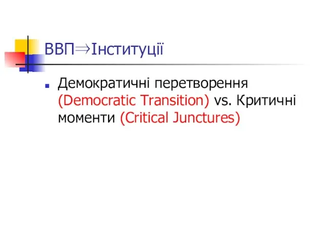 ВВП⇒Інституції Демократичні перетворення (Democratic Transition) vs. Критичні моменти (Critical Junctures)