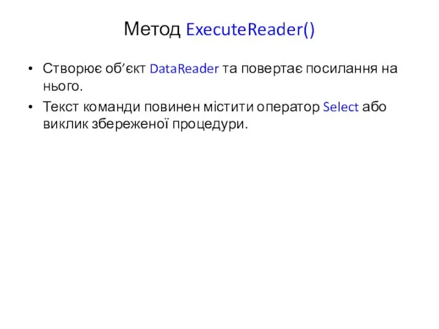 Метод ExecuteReader() Створює об’єкт DataReader та повертає посилання на нього. Текст команди