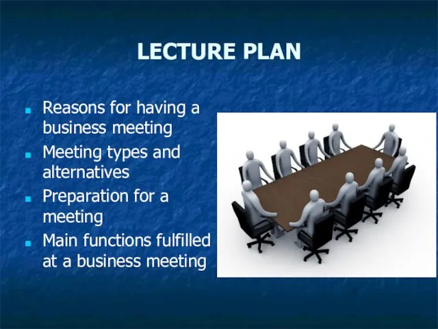 LECTURE PLAN Reasons for having a business meeting Meeting types and alternatives