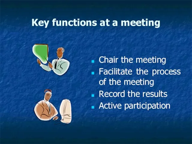 Key functions at a meeting Chair the meeting Facilitate the process of