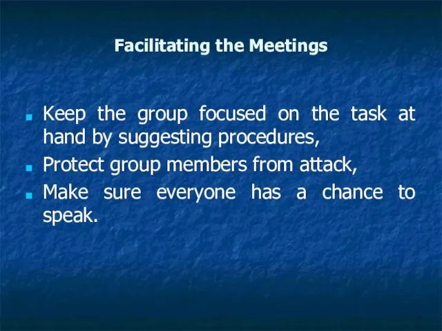 Facilitating the Meetings Keep the group focused on the task at hand