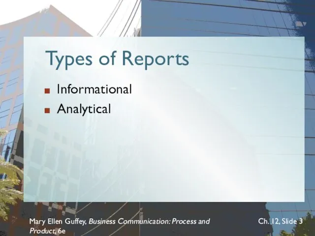 Types of Reports Informational Analytical Mary Ellen Guffey, Business Communication: Process and