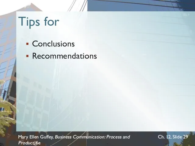 Tips for Conclusions Recommendations Mary Ellen Guffey, Business Communication: Process and Product, 6e Ch. 12, Slide