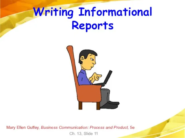 Mary Ellen Guffey, Business Communication: Process and Product, 5e Ch. 13, Slide Writing Informational Reports