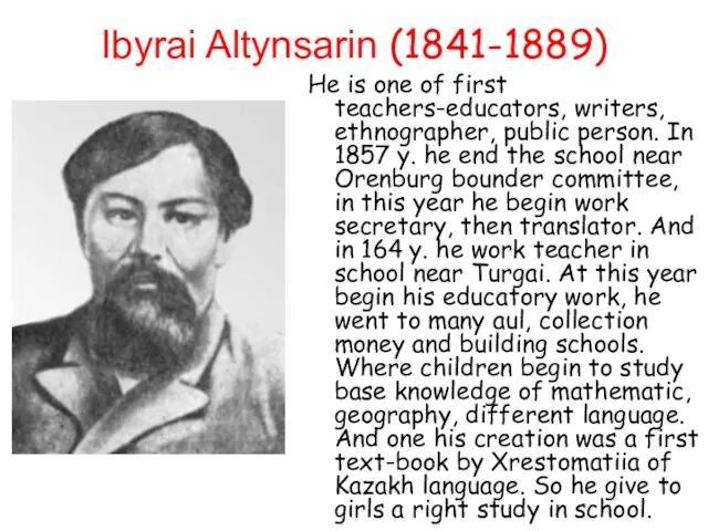 Ibyrai Altynsarin (1841-1889) He is one of first teachers-educators, writers, ethnographer, public