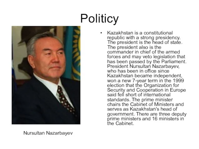 Politicy Kazakhstan is a constitutional republic with a strong presidency. The president