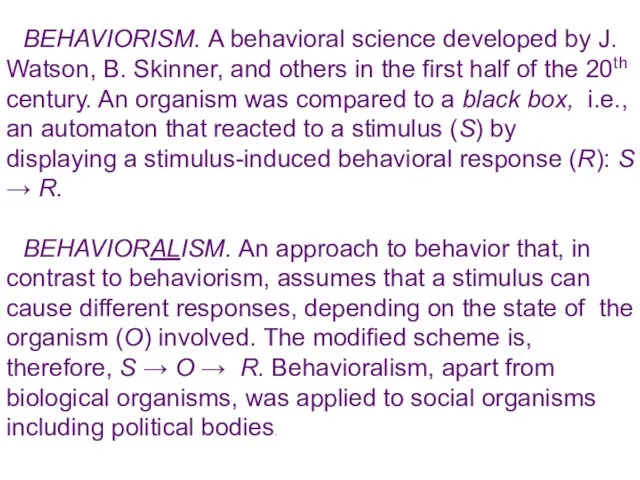 BEHAVIORISM. A behavioral science developed by J. Watson, B. Skinner, and others