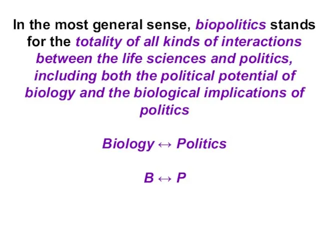 In the most general sense, biopolitics stands for the totality of all