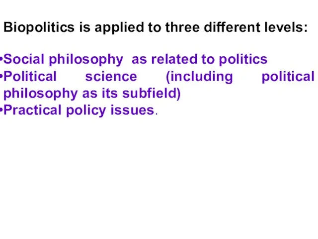 Biopolitics is applied to three different levels: Social philosophy as related to