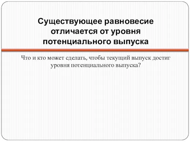 Существующее равновесие отличается от уровня потенциального выпуска Что и кто может сделать,