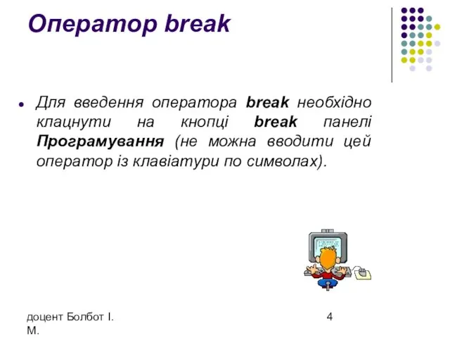 доцент Болбот І.М. Оператор break Для введення оператора break необхідно клацнути на