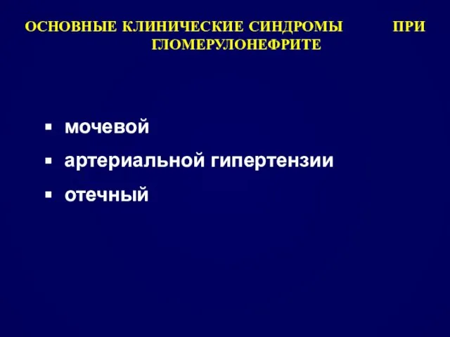 ОСНОВНЫЕ КЛИНИЧЕСКИЕ СИНДРОМЫ ПРИ ГЛОМЕРУЛОНЕФРИТЕ мочевой артериальной гипертензии отечный