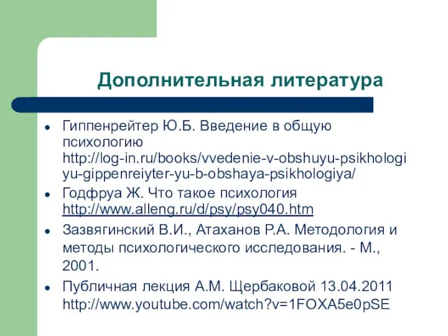 Дополнительная литература Гиппенрейтер Ю.Б. Введение в общую психологию http://log-in.ru/books/vvedenie-v-obshuyu-psikhologiyu-gippenreiyter-yu-b-obshaya-psikhologiya/ Годфруа Ж. Что