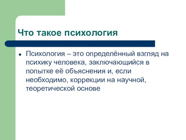 Что такое психология Психология – это определённый взгляд на психику человека, заключающийся