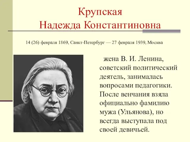Крупская Надежда Константиновна жена В. И. Ленина, советский политический деятель, занималась вопросами