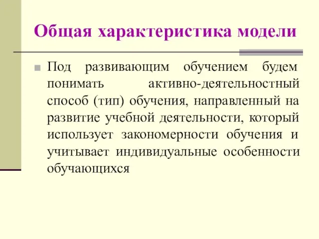 Общая характеристика модели Под развивающим обучением будем понимать активно-деятельностный способ (тип) обучения,