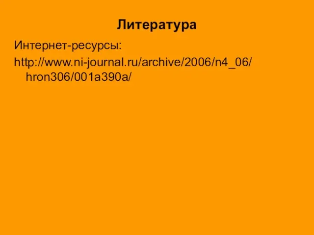 Литература Интернет-ресурсы: http://www.ni-journal.ru/archive/2006/n4_06/ hron306/001a390a/