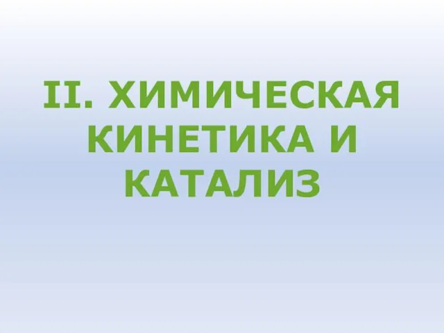 II. ХИМИЧЕСКАЯ КИНЕТИКА И КАТАЛИЗ