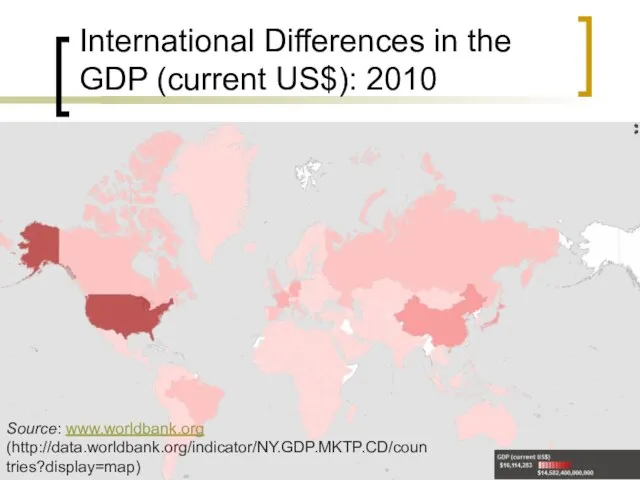 International Differences in the GDP (current US$): 2010 Source: www.worldbank.org (http://data.worldbank.org/indicator/NY.GDP.MKTP.CD/countries?display=map)