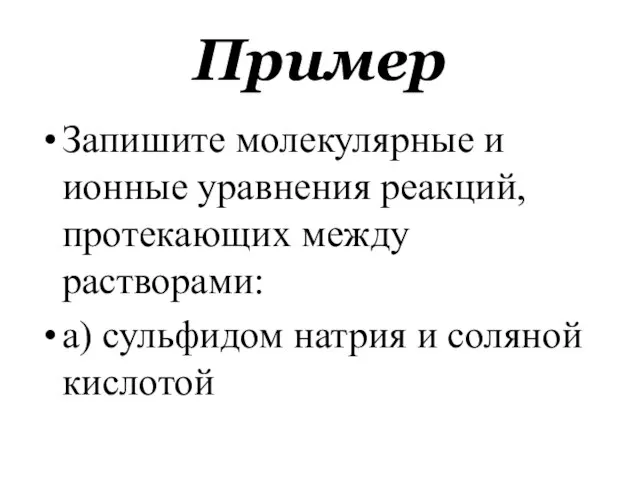 Пример Запишите молекулярные и ионные уравнения реакций, протекающих между растворами: а) сульфидом натрия и соляной кислотой