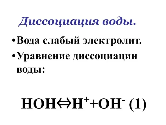 Диссоциация воды. Вода слабый электролит. Уравнение диссоциации воды: НОН⇔Н++ОН- (1)