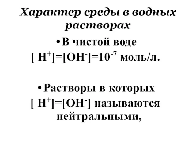 Характер среды в водных растворах В чистой воде [ Н+]=[ОН-]=10-7 моль/л. Растворы