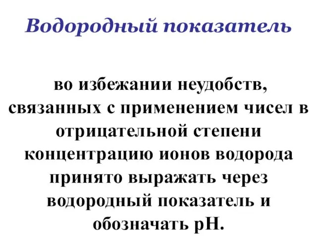 Водородный показатель во избежании неудобств, связанных с применением чисел в отрицательной степени