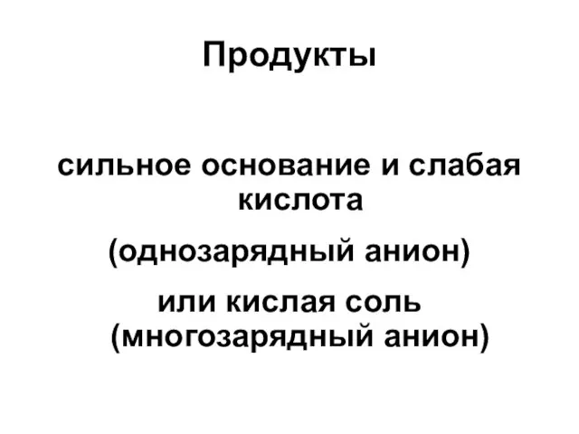 Продукты сильное основание и слабая кислота (однозарядный анион) или кислая соль (многозарядный анион)