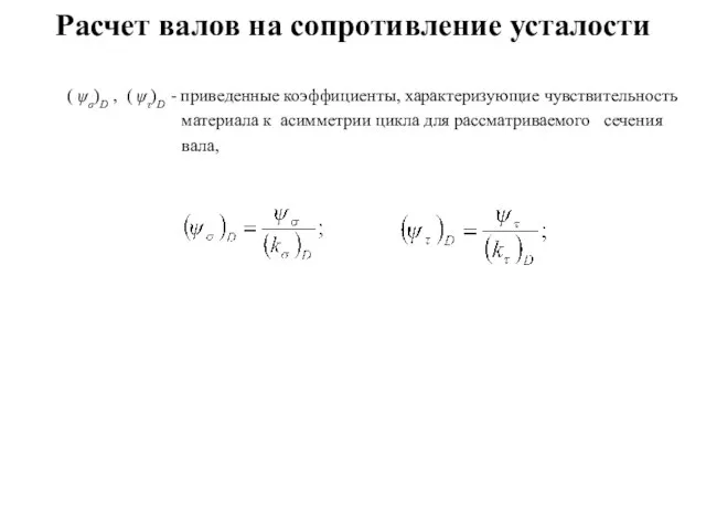 Расчет валов на сопротивление усталости ( ψσ)D , ( ψτ)D - приведенные