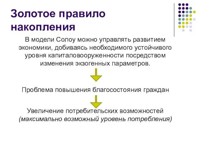 Золотое правило накопления В модели Солоу можно управлять развитием экономики, добиваясь необходимого