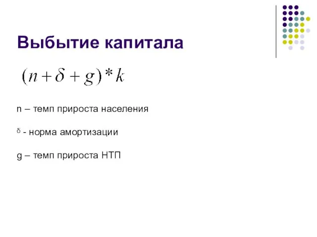 Выбытие капитала n – темп прироста населения ᵟ - норма амортизации g – темп прироста НТП