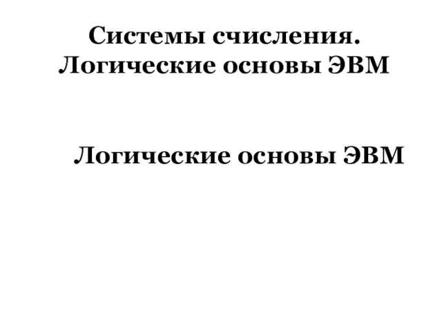 Системы счисления. Логические основы ЭВМ Логические основы ЭВМ