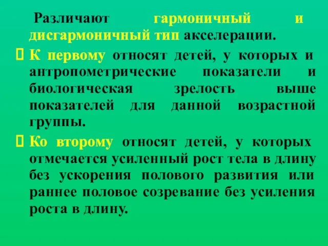 Различают гармоничный и дисгармоничный тип акселерации. К первому относят детей, у которых