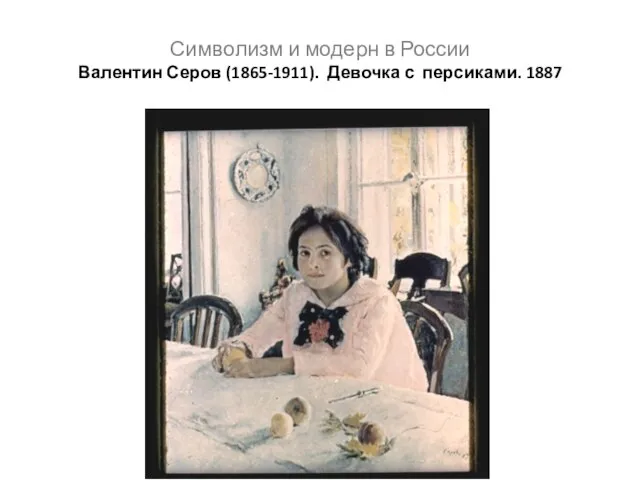 Символизм и модерн в России Валентин Серов (1865-1911). Девочка с персиками. 1887