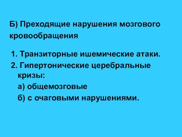 Б) Преходящие нарушения мозгового кровообращения 1. Транзиторные ишемические атаки. 2. Гипертонические церебральные