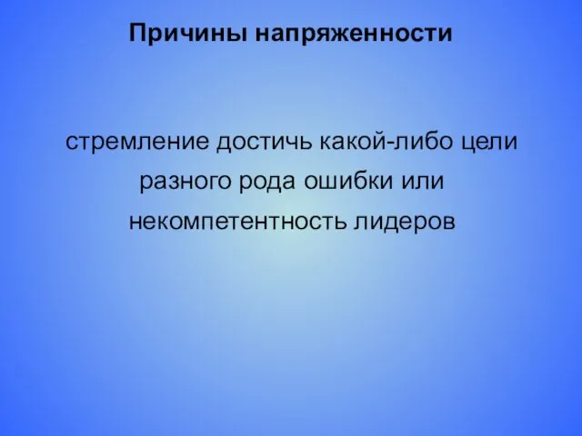 Причины напряженности стремление достичь какой-либо цели разного рода ошибки или некомпетентность лидеров