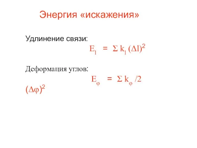 Энергия «искажения» Удлинение связи: Еl = Σ kl (Δl)2 Деформация углов: Еφ