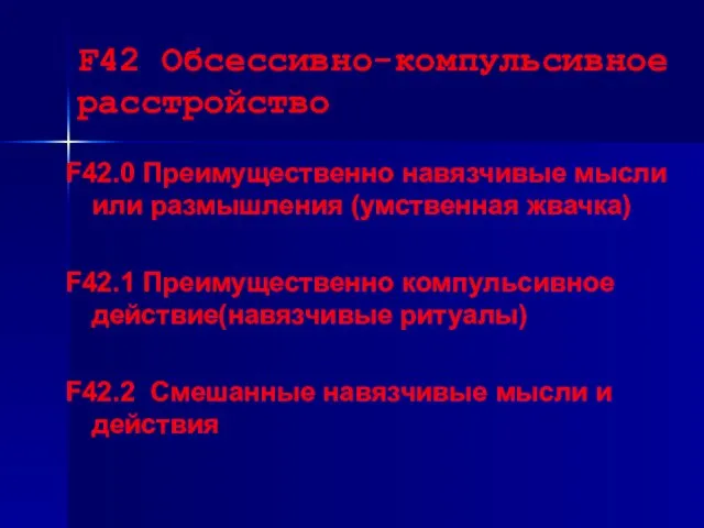 F42 Обсессивно-компульсивное расстройство F42.0 Преимущественно навязчивые мысли или размышления (умственная жвачка) F42.1