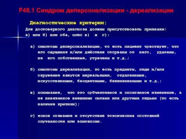 F48.1 Синдром деперсонализации - дереализации Диагностические критерии: Для достоверного диагноза должны присутствовать