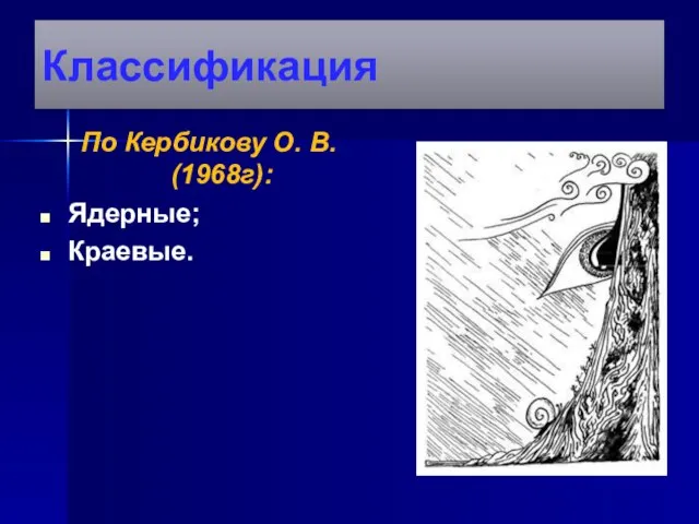 Классификация По Кербикову О. В. (1968г): Ядерные; Краевые.