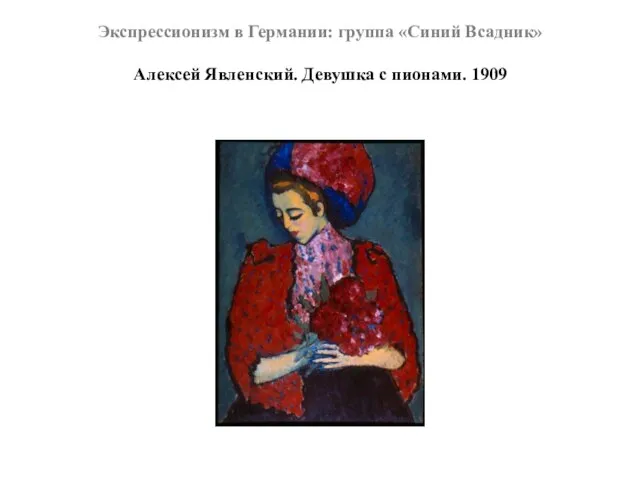 Экспрессионизм в Германии: группа «Синий Всадник» Алексей Явленский. Девушка с пионами. 1909