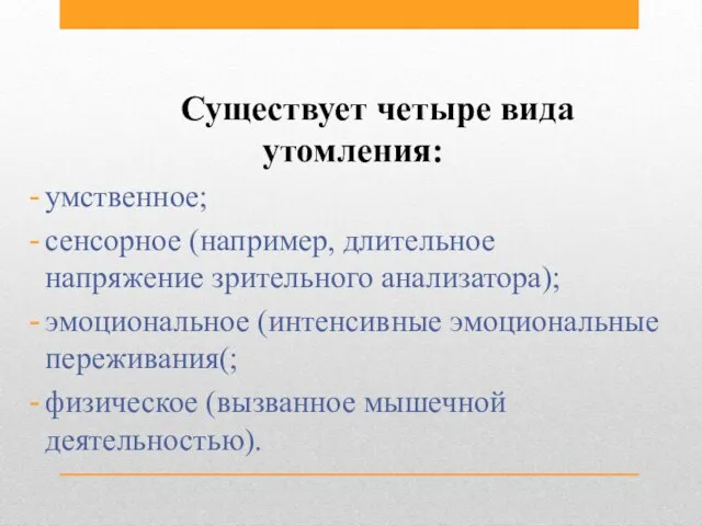 Существует четыре вида утомления: умственное; сенсорное (например, длительное напряжение зрительного анализатора); эмоциональное