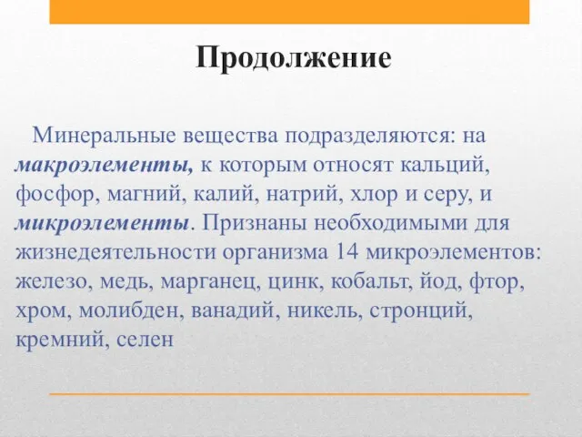 Продолжение Минеральные вещества подразделяются: на макроэлементы, к которым относят кальций, фосфор, магний,