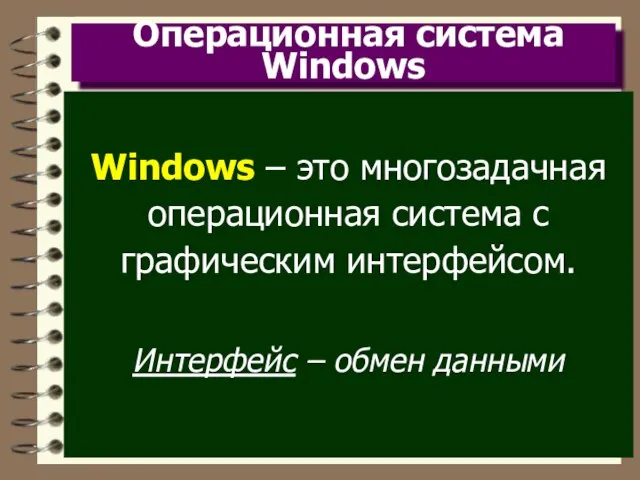 Операционная система Windows Windows – это многозадачная операционная система с графическим интерфейсом. Интерфейс – обмен данными