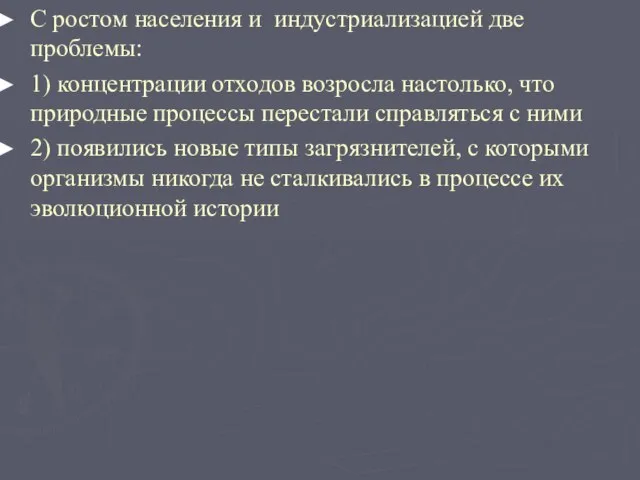 С ростом населения и индустриализацией две проблемы: 1) концентрации отходов возросла настолько,