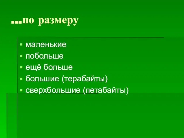 …по размеру маленькие побольше ещё больше большие (терабайты) сверхбольшие (петабайты)