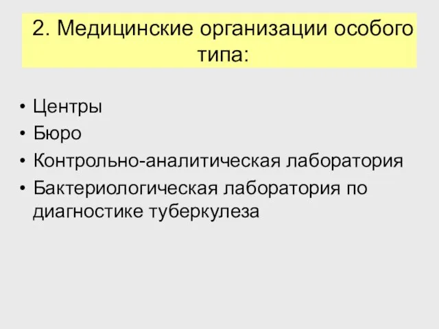 2. Медицинские организации особого типа: Центры Бюро Контрольно-аналитическая лаборатория Бактериологическая лаборатория по диагностике туберкулеза